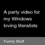 Thumbnail image for A party video for my Windows loving literalists