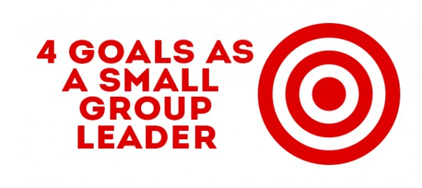 My 4 goals as a small group leader