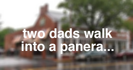 Two dads walk into a Panera...