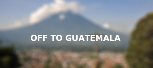 Off to Guatemala