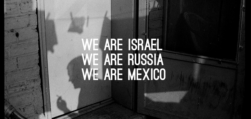 We are Israel, We are Russia, We are Mexico
