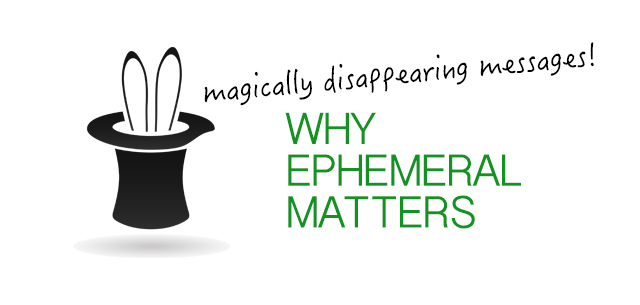 Why Ephemeral Matters