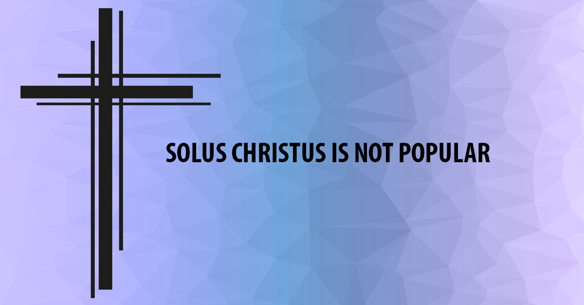 Solus Christus is Not Popular
