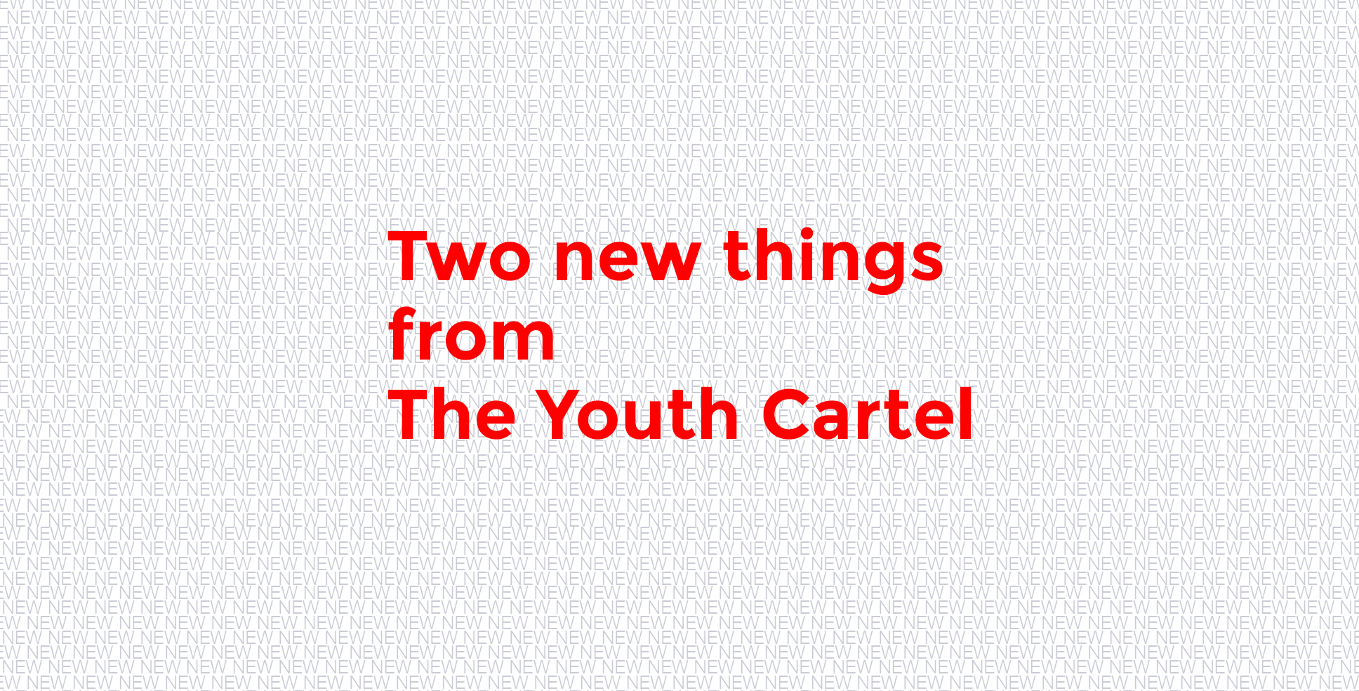 Two new things from The Youth Cartel