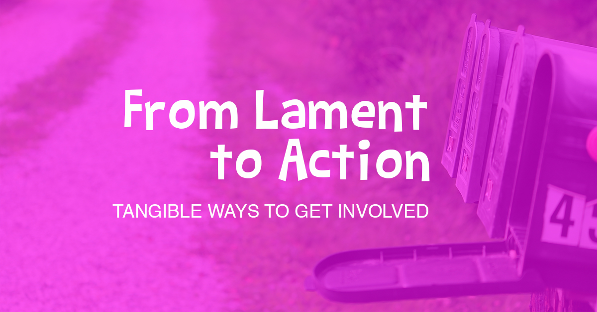 From Lament to Action – Tangible Ways to Get Involved