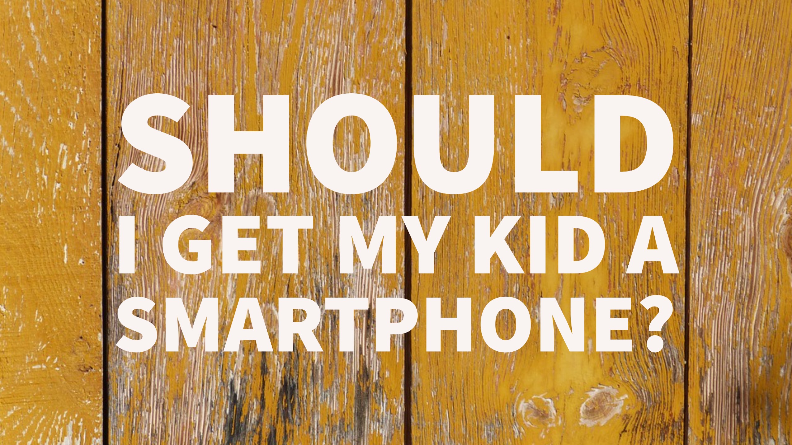 Should I get my kid a smartphone?
